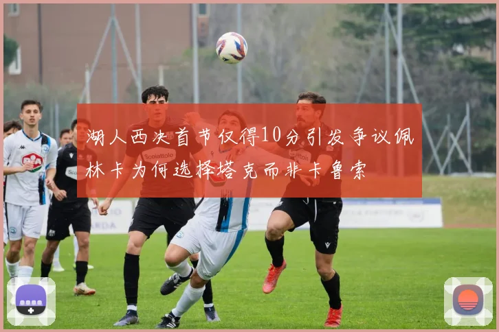 湖人西决首节仅得10分引发争议佩林卡为何选择塔克而非卡鲁索