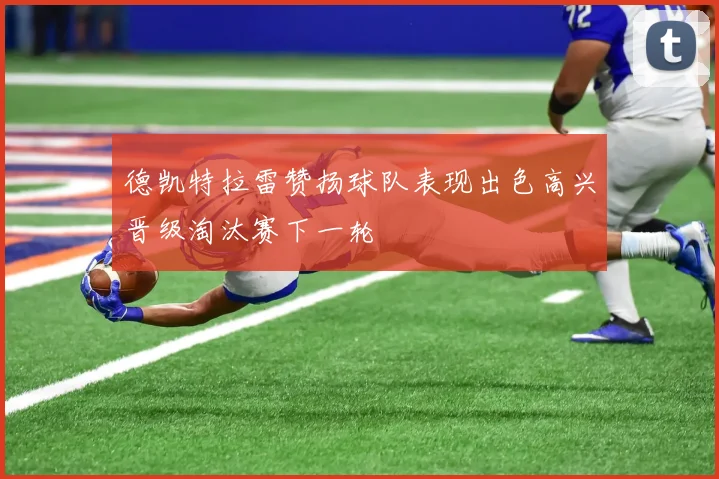 德凯特拉雷赞扬球队表现出色高兴晋级淘汰赛下一轮