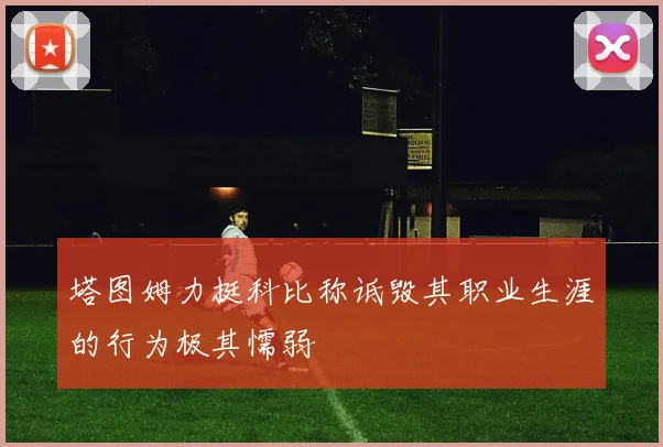 塔图姆力挺科比称诋毁其职业生涯的行为极其懦弱
