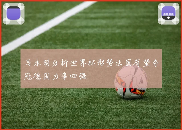 马永明分析世界杯形势法国有望夺冠德国力争四强