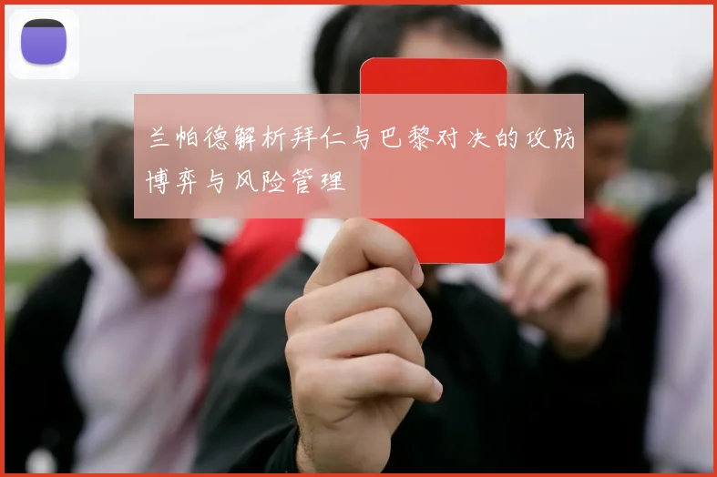 兰帕德解析拜仁与巴黎对决的攻防博弈与风险管理